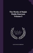 The Works of Ralph Waldo Emerson Volume 5 (en Inglés)