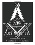 Los Masones: Historia de la Masonería, la más Famosa de las Sociedades Secretas