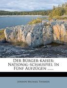 Der Bürger-Kaiser: National-Schauspiel in Fünf Aufzügen ...... (en Alemán)