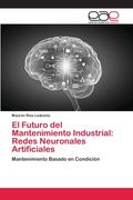 El Futuro del Mantenimiento Industrial: Redes Neuronales Artificiales