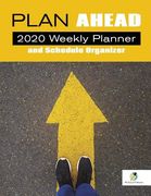 Plan Ahead: 2020 Weekly Planner and Schedule Organizer