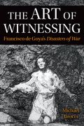 The Art of Witnessing: Francisco de Goya's Disasters of War (en Inglés)
