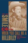 smile when you call me a hillbilly: country music's struggle for respectability, 1939-1954 (en Inglés)