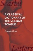 A Classical Dictionary of the Vulgar Tongue (en Inglés)