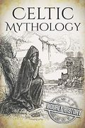 Celtic Mythology: A Concise Guide to the Gods, Sagas and Beliefs (Greek Mythology - Norse Mythology - Egyptian Mythology - Celtic Mythology) (en Inglés)