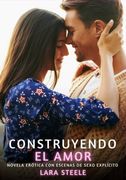 Construyendo el amor: Novela Ertica con Escenas de Sexo Explcito - para Adultos.DE