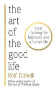 The art of the Good Life: Clear Thinking for Business and a Better Life (Paperback) (en Inglés)