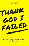 Thank God I Failed!: Discovering the Ministry of Failure (en Inglés)