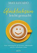 Glücklichsein Leicht Gemacht: Eine Anleitung für ein Besseres Miteinander und ein Zufriedenes Leben (en Alemán)