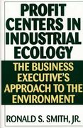 Profit Centers in Industrial Ecology: The Business Executive's Approach to the Environment