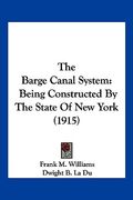 the barge canal system: being constructed by the state of new york (1915) (en Inglés)