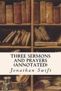 Three Sermons and Prayers (annotated) (en Inglés)