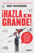 ¡Hazla en grande! - Gary Vaynerchuk - AGUILAR