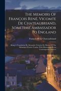 The Memoirs Of François René, Vicomte De Chateaubriand, Sometime Ambassador To England: Being A Translation By Alexander Teixeira De Mattos Of The Mém (en Inglés)