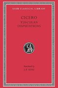 Cicero: Tusculan Disputations (Loeb Classical Library) 