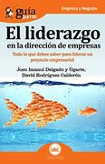 Guíaburros el Liderazgo en la Dirección de Empresas: Todo lo que Debes Saber Para Liderar un Proyecto Empresarial