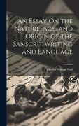 An Essay on the Nature, Age, and Origin of the Sanscrit Writing and Language (en Inglés)