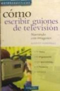 Como Escribir Guiones de Television: Narrando con Imagenes