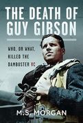 The Death of guy Gibson: Who, or What, Killed the Dambuster vc