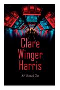 Clare Winger Harris - SF Boxed Set: The Fate of the Poseidonia &The Miracle of the Lily (Including the Passing of a Kingdom, Man or Insect?, the Year (en Inglés)