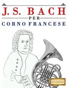 J. S. Bach Per Corno Francese: 10 Pezzi Facili Per Corno Francese Libro Per Principianti (en Italiano)
