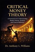 Critical Money Theory: A Framework for Understanding Modern Money, Systems, and Financial Behavior (en Inglés)