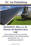 Wehrpflicht. Was u.a. Dr. Thomas de Maizière dazu sagt: Reihe Quellensammlung: Aktuelle politische Reden in der Bundesrepublik Deutschland. (16. - 17. Legislaturperiode/Bd.2)