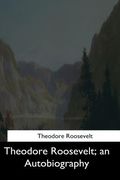 Theodore Roosevelt: an Autobiography (en Inglés)