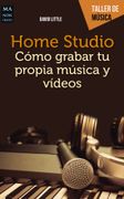Home Studio Como Grabar tu Propia Musica y Videos: Una Completa Guia Practica Para Llevar a Cabo una Grabacion Musical, un       Videoclip o un Video en Directo