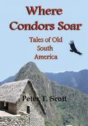 Where Condors Soar: Tales of old South America