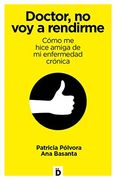 Doctor, no voy a Rendirme: Cómo me Hice Amiga de mi Enfermedad Crónica (Crecimiento Personal)