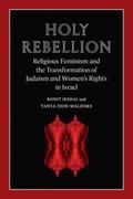 Holy Rebellion: Religious Feminism and the Transformation of Judaism and Women's Rights in Israel (en Inglés)