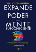 Expande el poder de tu mente subconsciente: Contiene El poder de tu mente subconsciente, con comentarios y enseñanzas prácticas de C. James Jensen