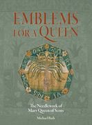 Emblems for a Queen: The Needlework of Mary Queen of Scots