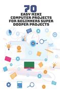 70 Easy Mini Computer Projects for Beginners: Super Dooper Projects (en Inglés)