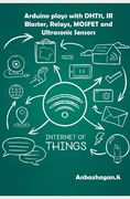 Arduino plays with DHT11, IR Blaster, Relays, MOSFET and Ultrasonic Sensors (en Inglés)