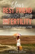 Your Best Friend Through Infertility: For a Better Journey to Your Child (en Inglés)