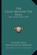 the cross beneath the ring: and other poems (1897) (en Inglés)