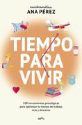 Tiempo Para Vivir: 100 Herramientas Psicológicas Para Optimizar tu Tiempo de Ocio, Trabajo y Descanso