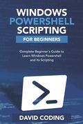 Windows PowerShell and Scripting for Beginners: Complete Beginners Guide to learn Windows PowerShell and its Scripting (en Inglés)
