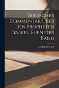 Biblischer Commentar Über Den Propheten Daniel, Fuenfter Band (in German)