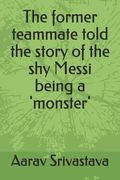 The former teammate told the story of the shy Messi being a 'monster' (en Inglés)