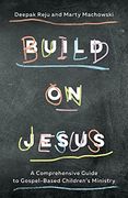 Build on Jesus: A Comprehensive Guide to Gospel-Based Children's Ministry (en Inglés)