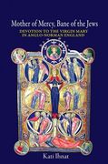Mother of Mercy, Bane of the Jews: Devotion to the Virgin Mary in Anglo-Norman England (en Inglés)