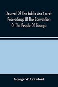 Journal of the Public and Secret Proceedings of the Convention of the People of Georgia: Held in Milledgeville and Savannah in 1861: Together With the Ordinances Adopted 