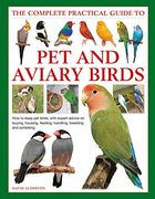Keeping pet & Aviary Birds, the Complete Practical Guide to: How to Keep pet Birds, With Expert Advice on Buying, Housing, Feeding, Handling, Breeding and Exhibiting