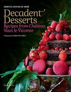 Decadent Desserts: Recipes From Château Vaux-Le-Vicomte: Recipes From Chateau Vaux-Le-Vicomte (en Inglés)