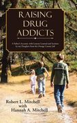 Raising Drug Addicts: A Father's Account, with Lessons Learned and Sections by my Daughter from the Orange County Jail (en Inglés)