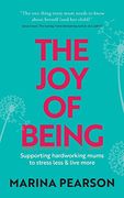 The joy of Being: Supporting Hardworking Mums to Stress Less & Live More (en Inglés)