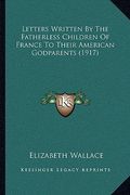 letters written by the fatherless children of france to their american godparents (1917) (en Inglés)